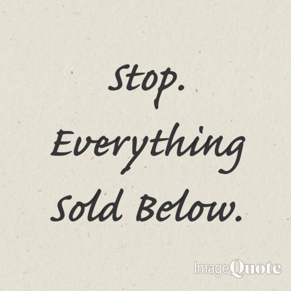 Stop. Everything sold below.